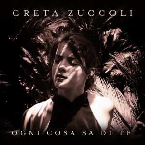 Greta Zuccoli - Ogni cosa sa di te