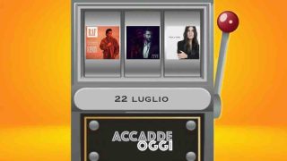 Accadde oggi, l’almanacco musicale del 22 luglio